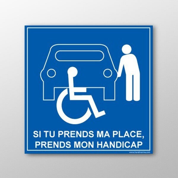 Panneau signalétique " Si tu prends ma place, tu prends mon handicap"